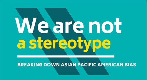 "We are not a stereotype: breaking down Asian Pacific American Bias" text on a blue background